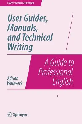 Bedienungsanleitungen, Handbücher und technisches Schreiben: Ein Leitfaden für professionelles Englisch - User Guides, Manuals, and Technical Writing: A Guide to Professional English