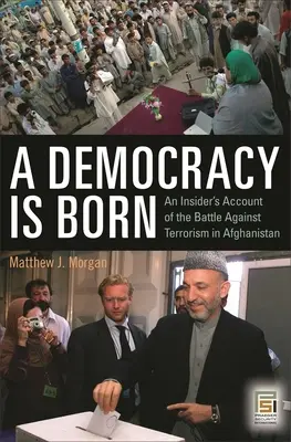 Eine Demokratie wird geboren: Der Bericht eines Insiders über den Kampf gegen den Terrorismus in Afghanistan - A Democracy Is Born: An Insider's Account of the Battle Against Terrorism in Afghanistan