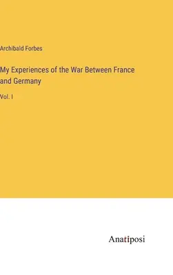 Meine Erlebnisse im Krieg zwischen Frankreich und Deutschland: Bd. I - My Experiences of the War Between France and Germany: Vol. I
