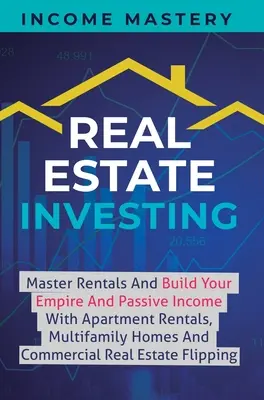 Immobilien-Investitionen: Meistern Sie Vermietungen und bauen Sie Ihr Imperium und passives Einkommen mit Mietwohnungen, Mehrfamilienhäusern und Gewerbeimmobilien auf - Real Estate Investing: Master Rentals And Build Your Empire And Passive Income With Apartment Rentals, Multifamily Homes And Commercial Real