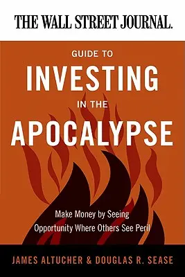 Der Wall Street Journal-Leitfaden zum Investieren in die Apokalypse: Geld verdienen, indem man Chancen sieht, wo andere Gefahren sehen - The Wall Street Journal Guide to Investing in the Apocalypse: Make Money by Seeing Opportunity Where Others See Peril