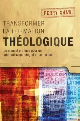 Transformer la formation thologique: Ein praktischer Leitfaden für eine ganzheitliche und kontextbezogene Ausbildung - Transformer la formation thologique: Un manuel pratique pour un apprentissage intgral et contextuel