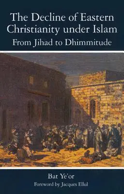 Der Niedergang des östlichen Christentums unter dem Islam: Vom Dschihad zur Dhimmitude: Siebentes bis zwanzigstes Jahrhundert - The Decline of Eastern Christianity Under Islam: From Jihad to Dhimmitude: Seventh-Twentieth Century