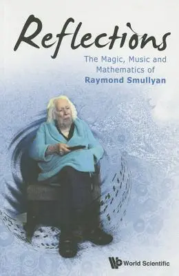 Reflexionen: Die Magie, Musik und Mathematik von Raymond Smullyan - Reflections: The Magic, Music and Mathematics of Raymond Smullyan