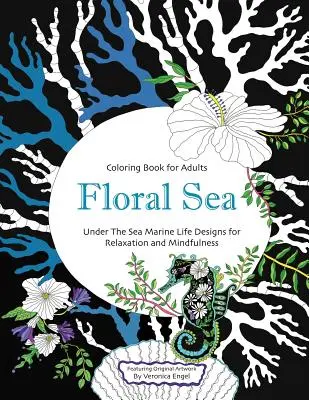 Floral Sea Adult Coloring Book: Ein Unterwasserabenteuer mit Meeresbewohnern und -landschaften, Fischen, Korallen, Meerestieren und vielem mehr zum Entspannen und - Floral Sea Adult Coloring Book: A Underwater Adventure Featuring Ocean Marine Life and Seascapes, Fish, Coral, Sea Creatures and More for Relaxation a