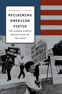 Die Rückgewinnung der amerikanischen Tugend: Die Menschenrechtsrevolution der 1970er Jahre - Reclaiming American Virtue: The Human Rights Revolution of the 1970s