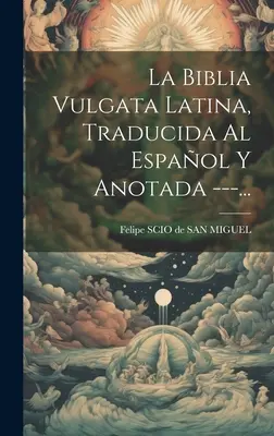 La Biblia Vulgata Latina, Traducida Al Espaol Y Anotada ---...