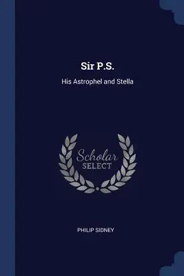 Sir P.S.: Sein Astrophel und Stella - Sir P.S.: His Astrophel and Stella