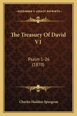 Die Schatzkammer Davids V1: Psalm 1-26 (1870) - The Treasury Of David V1: Psalm 1-26 (1870)