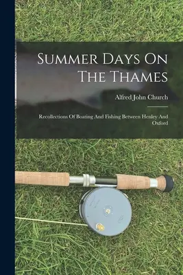 Sommertage auf der Themse: Erinnerungen an Bootsfahrten und Fischfang zwischen Henley und Oxford - Summer Days On The Thames: Recollections Of Boating And Fishing Between Henley And Oxford