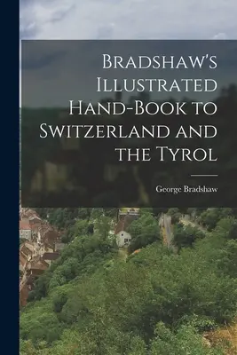 Bradshaw's Illustriertes Hand-Buch für die Schweiz und Tirol - Bradshaw's Illustrated Hand-Book to Switzerland and the Tyrol