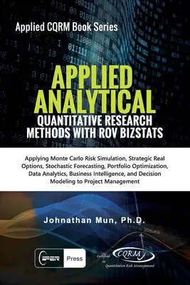 Angewandte Analytik - Quantitative Forschungsmethoden: Anwendung der Monte-Carlo-Risikosimulation, strategische Realoptionen, stochastische Prognosen, Portfolio-Optimierung - Applied Analytics - Quantitative Research Methods: Applying Monte Carlo Risk Simulation, Strategic Real Options, Stochastic Forecasting, Portfolio Opt
