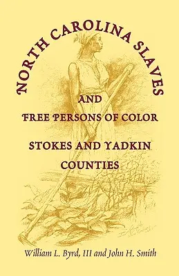 Sklaven und freie Farbige in North Carolina: Bezirke Stokes und Yadkin - North Carolina Slaves and Free Persons of Color: Stokes and Yadkin Counties