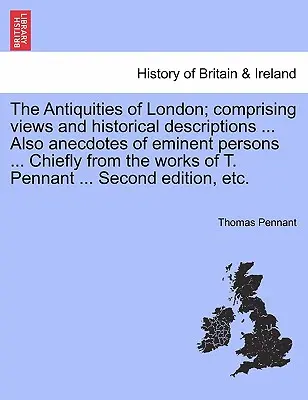 Die Antiquitäten von London; Bestehend aus Ansichten und historischen Beschreibungen ... Auch Anekdoten von bedeutenden Persönlichkeiten ... Hauptsächlich aus den Werken von T. Pennant - The Antiquities of London; Comprising Views and Historical Descriptions ... Also Anecdotes of Eminent Persons ... Chiefly from the Works of T. Pennant