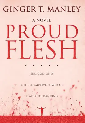 Proud Flesh: Sex, Gott und die erlösende Kraft des Plattfußtanzes - Proud Flesh: Sex, God, and the Redemptive Power of Flat Foot Dancing