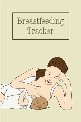 Breastfeeding Tracker: Baby's Daily Log To Track And Record Feedings, Nursing Or Pumping Time, Buch, Journal - Breastfeeding Tracker: Baby's Daily Log To Track And Record Feedings, Nursing Or Pumping Time, Book, Journal