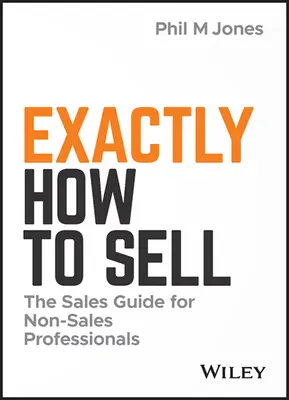 Exactly How to Sell: Der Verkaufsleitfaden für Nicht-Verkaufsprofis - Exactly How to Sell: The Sales Guide for Non-Sales Professionals