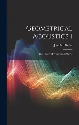 Geometrische Akustik I: Die Theorie der schwachen Stoßwellen - Geometrical Acoustics I: The Theory of Weak Shock Waves