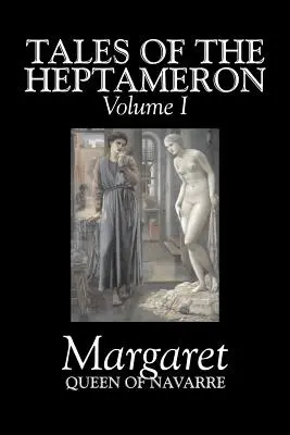 Erzählungen des Heptameron, Band I von V von Margarete, Königin von Navarra, Belletristik, Klassiker, Literatur, Action & Abenteuer - Tales of the Heptameron, Vol. I of V by Margaret, Queen of Navarre, Fiction, Classics, Literary, Action & Adventure
