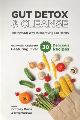 Darm Detox & Cleanse - Der natürliche Weg zur Verbesserung der Darmgesundheit: Darmgesundheits-Kochbuch mit über 30 leckeren Rezepten - Gut Detox & Cleanse - The Natural Way to Improving Gut Health: Gut Health Cookbook Featuring Over 30 Delicious Recipes