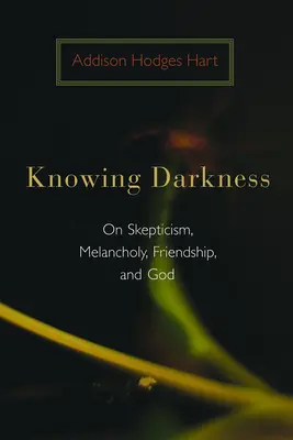Die Dunkelheit kennen: Über Skepsis, Melancholie, Freundschaft und Gott - Knowing Darkness: On Skepticism, Melancholy, Friendship, and God