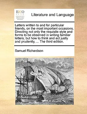 Briefe, geschrieben an und für bestimmte Freunde, zu den wichtigsten Anlässen. Nicht nur den erforderlichen Stil und die Formen, die beim Schreiben von Briefen zu beachten sind. - Letters Written to and for Particular Friends, on the Most Important Occasions. Directing Not Only the Requisite Style and Forms to Be Observed in Wri