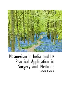 Mesmerismus in Indien und seine praktische Anwendung in Chirurgie und Medizin - Mesmerism in India and Its Practical Application in Surgery and Medicine