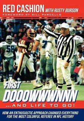 First Dooowwwnnn...and Life to Go!: Wie ein enthusiastischer Ansatz alles für den buntesten Schiedsrichter in der Geschichte der NFL veränderte - First Dooowwwnnn...and Life to Go!: How an Enthusiastic Approach Changed Everything for the Most Colorful Referee in NFL History