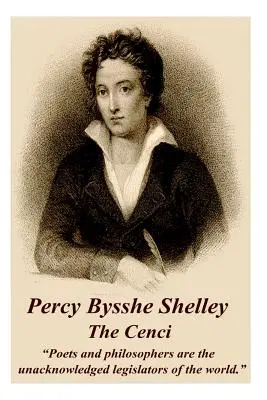 Percy Bysshe Shelley - The Cenci: Poets and philosophers are the unacknowledged legislators of the world.