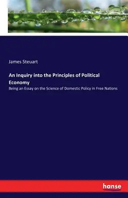 Eine Untersuchung über die Grundsätze der politischen Ökonomie: Ein Essay über die Wissenschaft der Innenpolitik in freien Nationen - An Inquiry into the Principles of Political Economy: Being an Essay on the Science of Domestic Policy in Free Nations