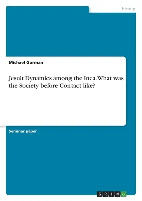 Die Dynamik der Jesuiten bei den Inka. Wie sah die Gesellschaft vor dem Kontakt aus? - Jesuit Dynamics among the Inca. What was the Society before Contact like?
