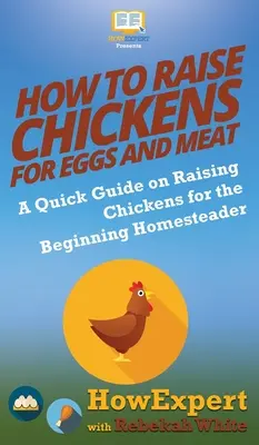 Wie man Hühner für Eier und Fleisch aufzieht: Eine Kurzanleitung zur Hühnerhaltung für den Anfänger in der Heimtierhaltung - How to Raise Chickens for Eggs and Meat: A Quick Guide on Raising Chickens for the Beginning Homesteader