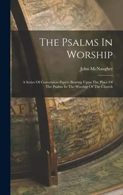 Die Psalmen in der Anbetung: Eine Reihe von Kongresspapieren über die Stellung der Psalmen im Gottesdienst der Kirche - The Psalms In Worship: A Series Of Convention Papers Bearing Upon The Place Of The Psalms In The Worship Of The Church