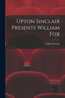 Upton Sinclair stellt William Fox vor - Upton Sinclair Presents William Fox