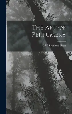 Die Kunst der Parfümerie - The Art of Perfumery