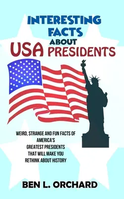 Interessante Fakten über US-Präsidenten: Merkwürdige, seltsame und lustige Fakten über Amerikas größte Präsidenten, die Sie zum Nachdenken über die Geschichte bringen werden - Interesting Facts About US Presidents: Weird, Strange And Fun Facts Of America's Greatest Presidents That Will Make You Rethink About History