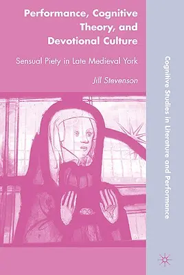 Performance, kognitive Theorie und Devotionalienkultur: Sinnliche Frömmigkeit im spätmittelalterlichen York - Performance, Cognitive Theory, and Devotional Culture: Sensual Piety in Late Medieval York