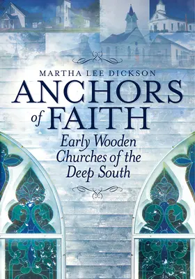 Anker des Glaubens: Frühe hölzerne Kirchen im tiefen Süden - Anchors of Faith: Early Wooden Churches of the Deep South