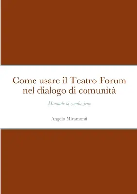 Come usare il Teatro Forum nel dialogo di comunit: Handbuch zur Anleitung - Come usare il Teatro Forum nel dialogo di comunit: Manuale di conduzione