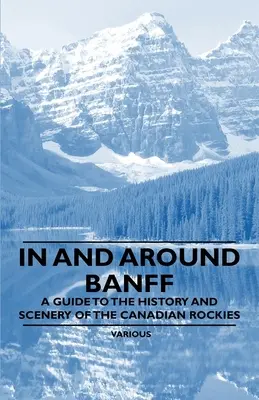 In und um Banff - Ein Führer zur Geschichte und Landschaft der kanadischen Rockies - In and Around Banff - A Guide to the History and Scenery of the Canadian Rockies