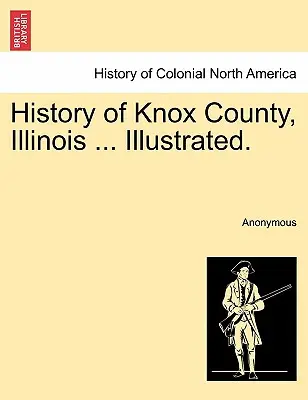 Geschichte von Knox County, Illinois ... Illustriert. - History of Knox County, Illinois ... Illustrated.