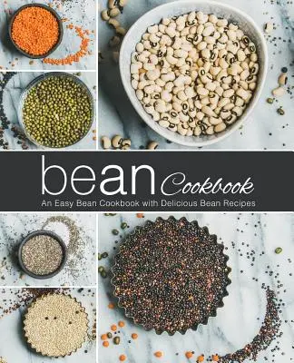 Bohnen-Kochbuch: Ein einfaches Bohnenkochbuch mit leckeren Bohnenrezepten (2. Auflage) - Bean Cookbook: An Easy Bean Cookbook with Delicious Bean Recipes (2nd Edition)