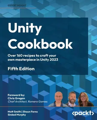 Unity-Kochbuch - Fünfte Ausgabe: Über 160 Rezepte, um dein eigenes Meisterwerk in Unity 2023 zu entwickeln - Unity Cookbook - Fifth Edition: Over 160 recipes to craft your own masterpiece in Unity 2023