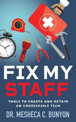 Fix My Staff: Werkzeuge, um ein unzerbrechliches Team zu schaffen und zu halten - Fix My Staff: Tools to Create and Retain an Unbreakable Team