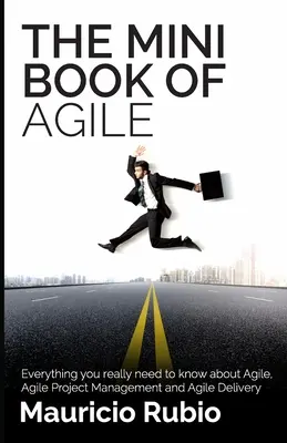 The Mini Book of Agile: Alles, was Sie wirklich über Agile, Agile Project Management und Agile Delivery wissen müssen