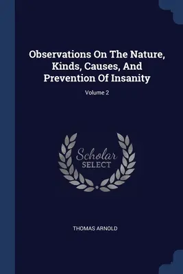 Beobachtungen über die Natur, die Arten, die Ursachen und die Verhütung des Wahnsinns; Band 2 - Observations On The Nature, Kinds, Causes, And Prevention Of Insanity; Volume 2
