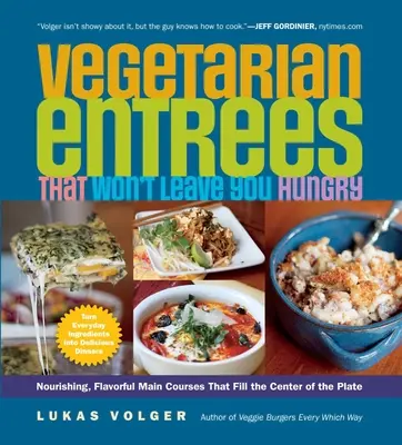 Vegetarische Hauptgerichte, die Sie nicht hungern lassen: Nahrhafte, geschmackvolle Hauptgerichte, die die Mitte des Tellers ausfüllen - Vegetarian Entres That Won't Leave You Hungry: Nourishing, Flavorful Main Courses That Fill the Center of the Plate