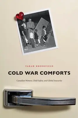 Die Annehmlichkeiten des Kalten Krieges: Kanadische Frauen, die Sicherheit von Kindern und die globale Ungewissheit - Cold War Comforts: Canadian Women, Child Safety, and Global Insecurity