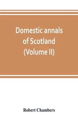 Heimische Annalen von Schottland, von der Reformation bis zur Revolution (Band II) - Domestic annals of Scotland, from the reformation to the revolution (Volume II)