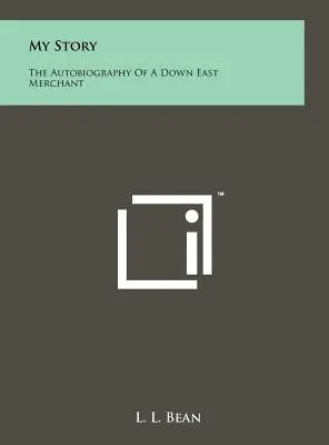 Meine Geschichte: Die Autobiographie eines Kaufmanns aus dem Osten - My Story: The Autobiography Of A Down East Merchant